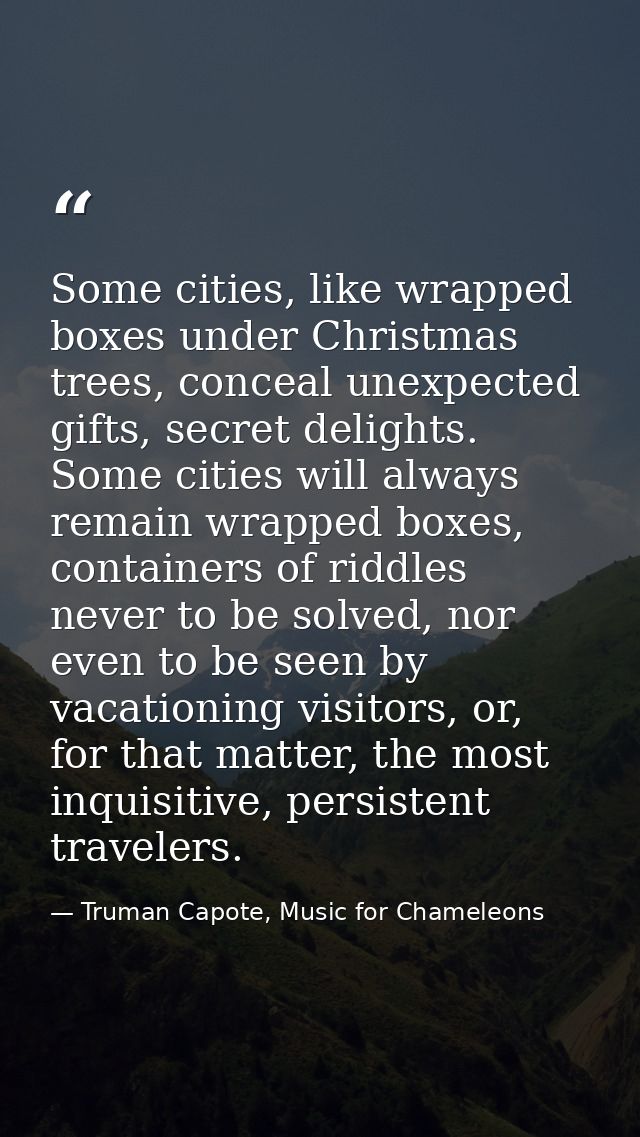 Some cities, like wrapped boxes under Christmas trees, conceal unexpected gifts, secret delights. Some cities will alway — Truman Capote, Music for Chameleons