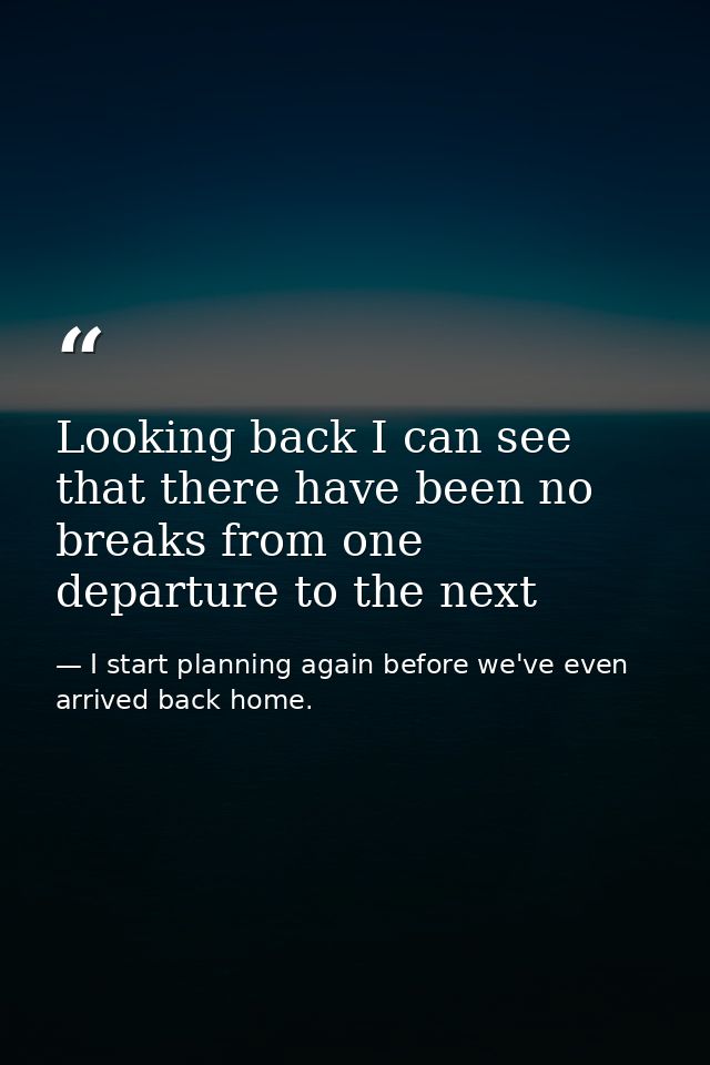 Looking back I can see that there have been no breaks from one departure to the next — I start planning again before we've even arrived back home.