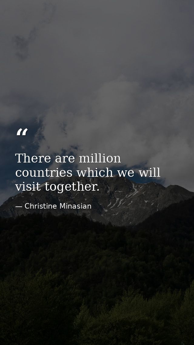 There are million countries which we will visit together. — Christine Minasian