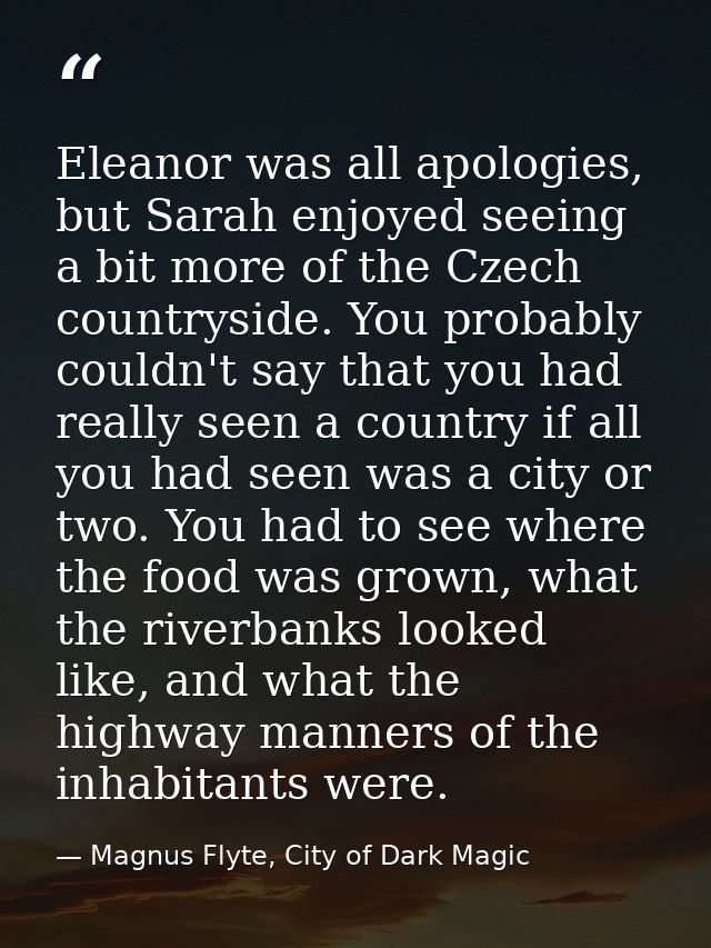 Eleanor was all apologies, but Sarah enjoyed seeing a bit more of the Czech countryside. You probably couldn't say that  — Magnus Flyte, City of Dark Magic