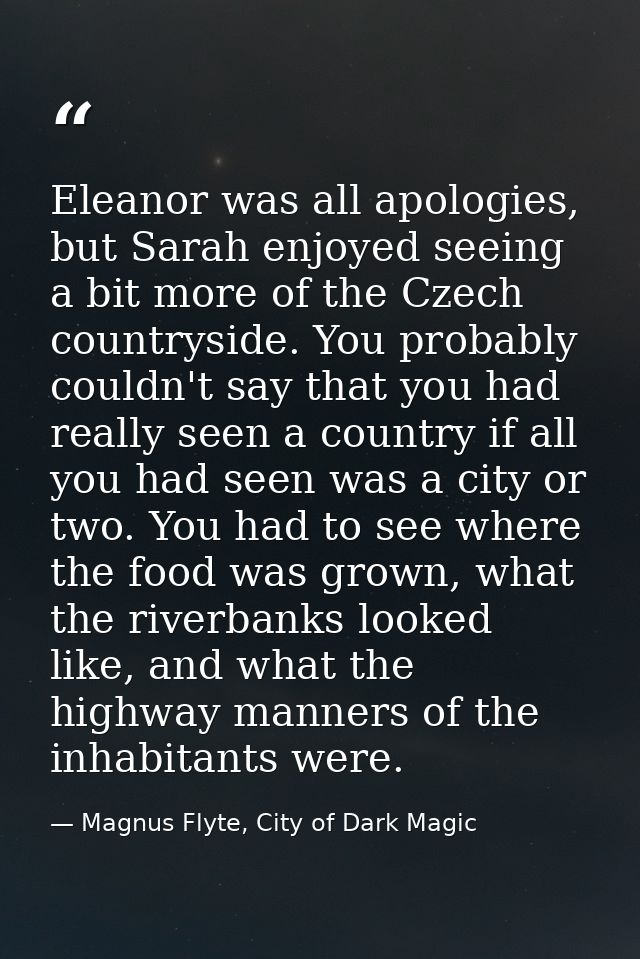 Eleanor was all apologies, but Sarah enjoyed seeing a bit more of the Czech countryside. You probably couldn't say that  — Magnus Flyte, City of Dark Magic
