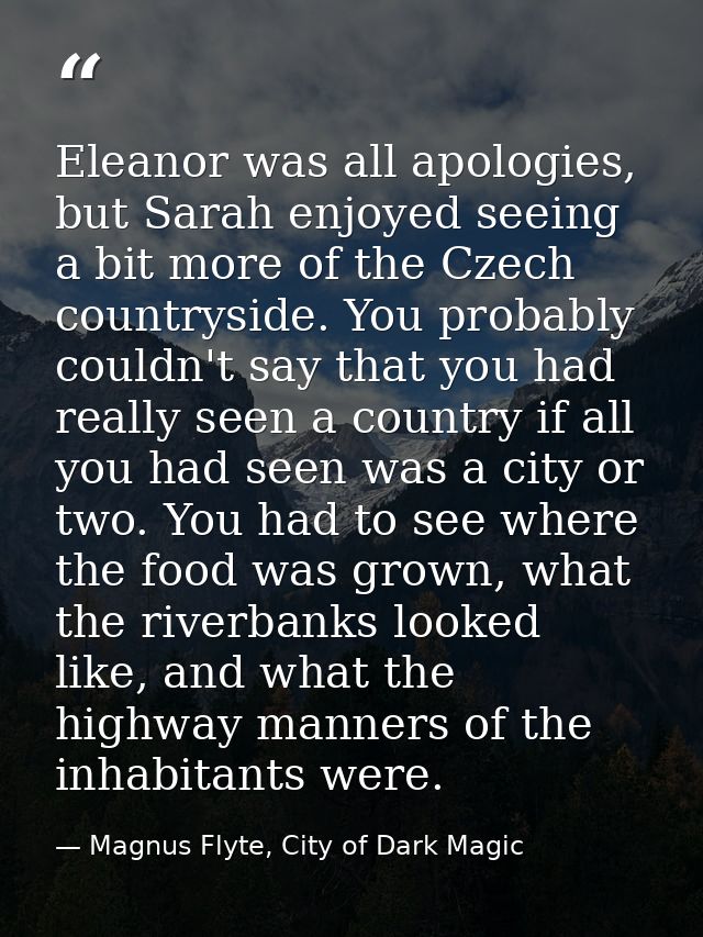 Eleanor was all apologies, but Sarah enjoyed seeing a bit more of the Czech countryside. You probably couldn't say that  — Magnus Flyte, City of Dark Magic