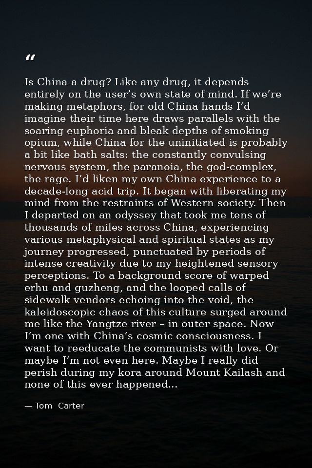 Is China a drug? Like any drug, it depends entirely on the user’s own state of mind. If we’re making metaphors, for old  — Tom  Carter