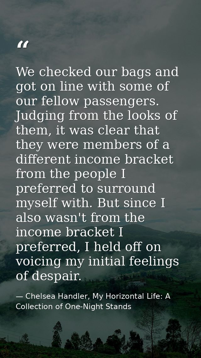We checked our bags and got on line with some of our fellow passengers. Judging from the looks of them, it was clear tha — Chelsea Handler, My Horizontal Life: A Collection of One-Night Stands
