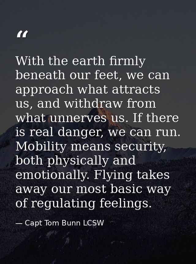 With the earth firmly beneath our feet, we can approach what attracts us, and withdraw from what unnerves us. If there i — Capt Tom Bunn LCSW