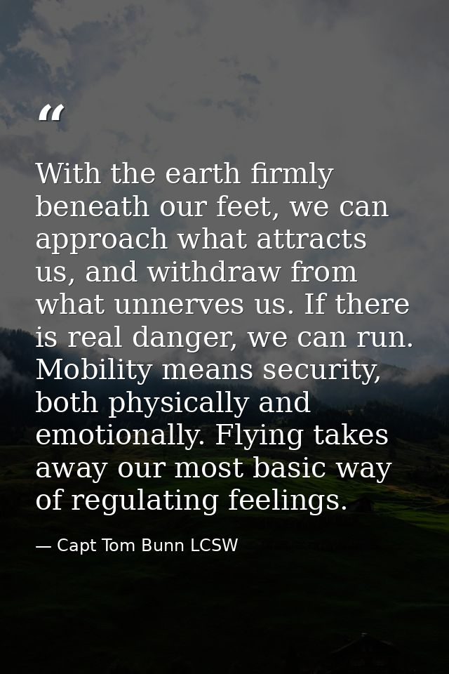 With the earth firmly beneath our feet, we can approach what attracts us, and withdraw from what unnerves us. If there i — Capt Tom Bunn LCSW
