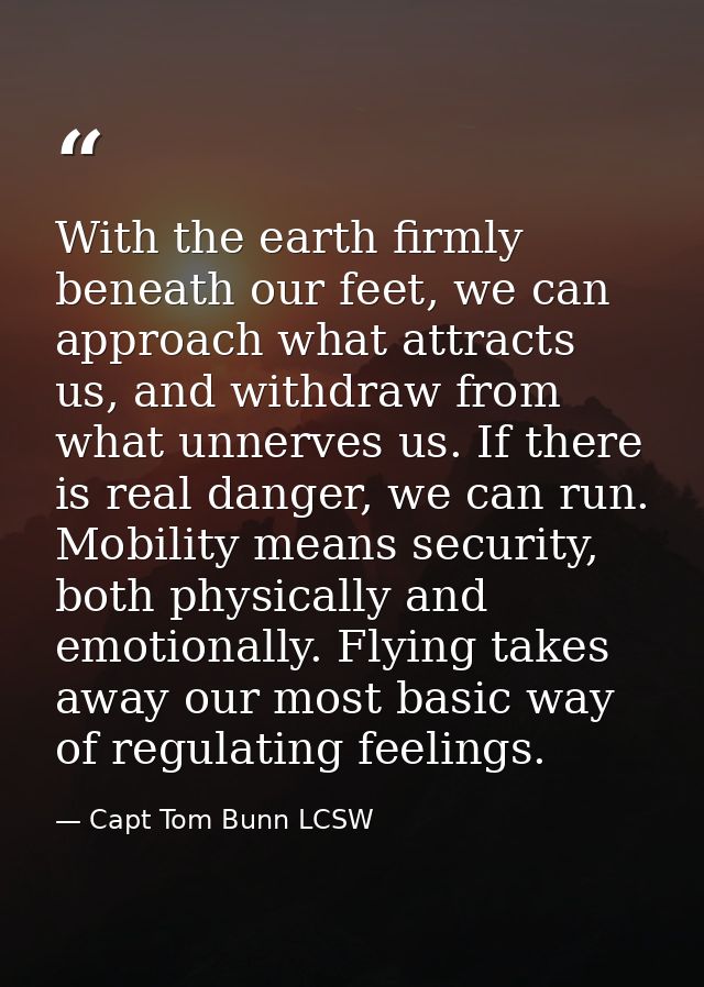 With the earth firmly beneath our feet, we can approach what attracts us, and withdraw from what unnerves us. If there i — Capt Tom Bunn LCSW