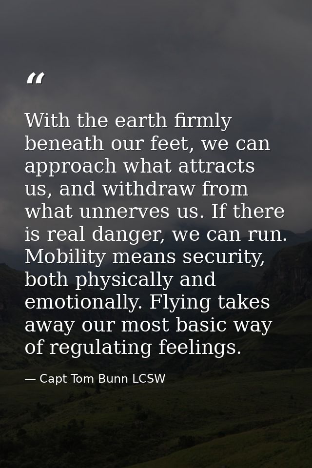With the earth firmly beneath our feet, we can approach what attracts us, and withdraw from what unnerves us. If there i — Capt Tom Bunn LCSW