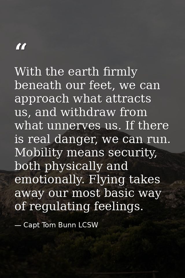 With the earth firmly beneath our feet, we can approach what attracts us, and withdraw from what unnerves us. If there i — Capt Tom Bunn LCSW