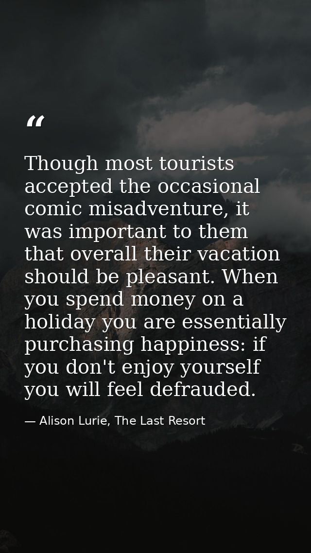 Though most tourists accepted the occasional comic misadventure, it was important to them that overall their vacation sh — Alison Lurie, The Last Resort