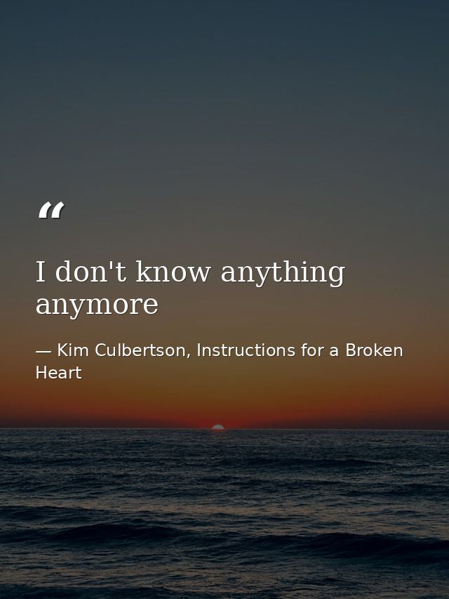 I don't know anything anymore — Kim Culbertson, Instructions for a Broken Heart