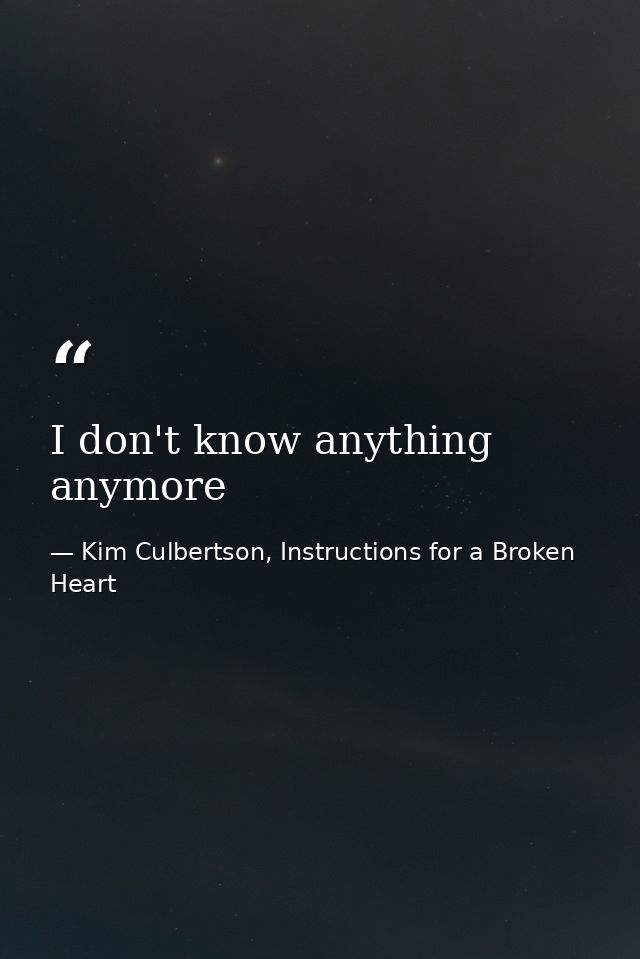 I don't know anything anymore — Kim Culbertson, Instructions for a Broken Heart
