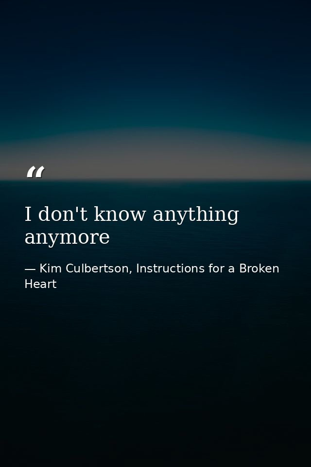 I don't know anything anymore — Kim Culbertson, Instructions for a Broken Heart