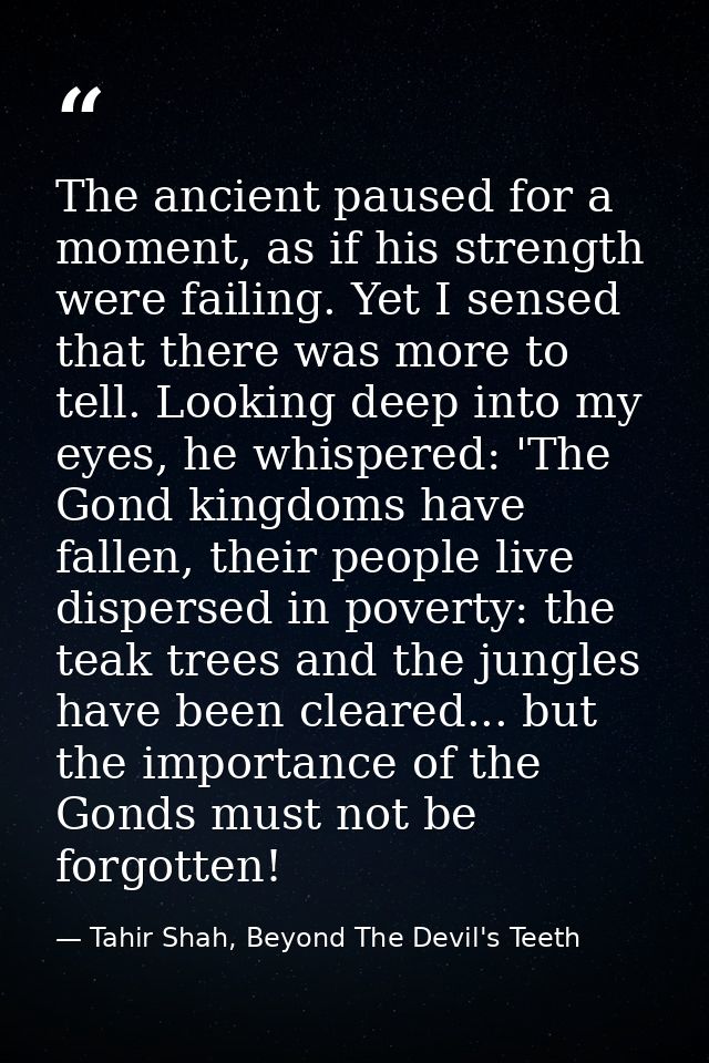 The ancient paused for a moment, as if his strength were failing. Yet I sensed that there was more to tell. Looking deep — Tahir Shah, Beyond The Devil's Teeth