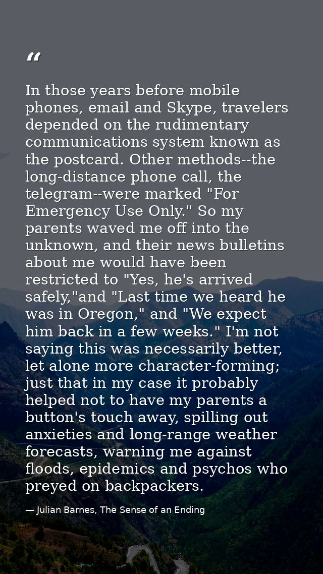 In those years before mobile phones, email and Skype, travelers depended on the rudimentary communications system known  — Julian Barnes, The Sense of an Ending