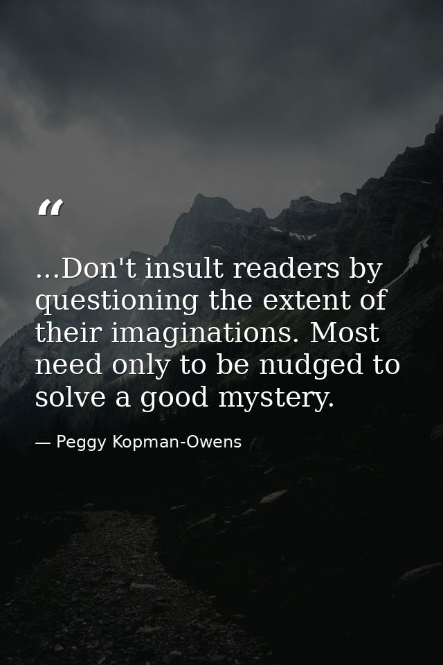 ...Don't insult readers by questioning the extent of their imaginations. Most need only to be nudged to solve a good mys — Peggy Kopman-Owens