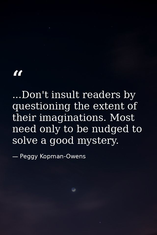 ...Don't insult readers by questioning the extent of their imaginations. Most need only to be nudged to solve a good mys — Peggy Kopman-Owens