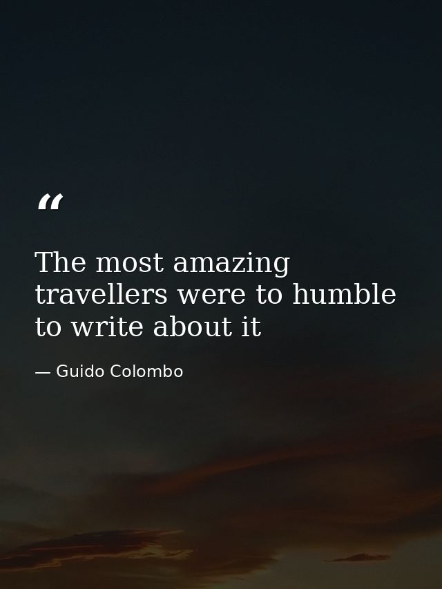 The most amazing travellers were to humble to write about it — Guido Colombo