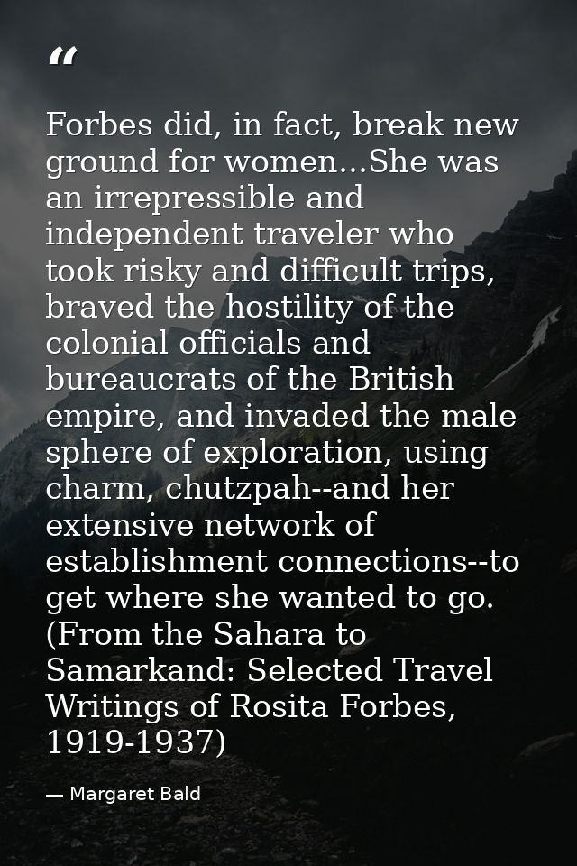 Forbes did, in fact, break new ground for women...She was an irrepressible and independent traveler who took risky and d — Margaret Bald