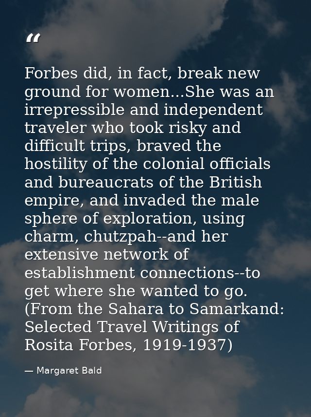 Forbes did, in fact, break new ground for women...She was an irrepressible and independent traveler who took risky and d — Margaret Bald