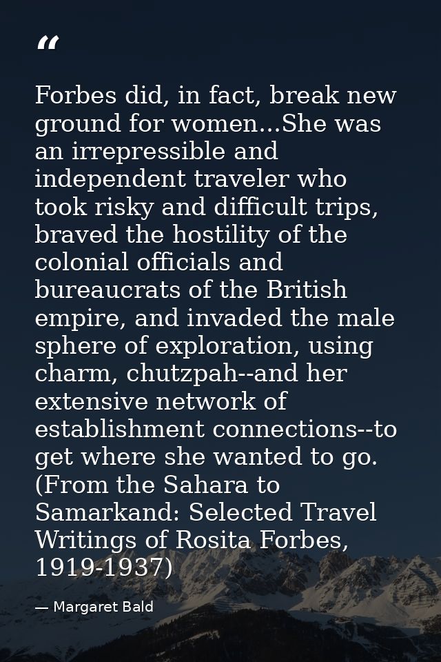 Forbes did, in fact, break new ground for women...She was an irrepressible and independent traveler who took risky and d — Margaret Bald
