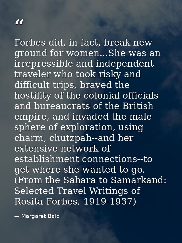 Forbes did, in fact, break new ground for women...She was an irrepressible and independent traveler who took risky and d — Margaret Bald