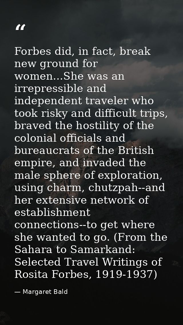Forbes did, in fact, break new ground for women...She was an irrepressible and independent traveler who took risky and d — Margaret Bald