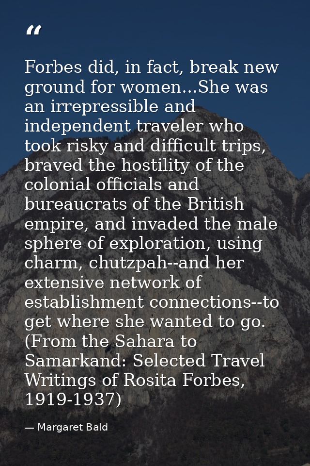 Forbes did, in fact, break new ground for women...She was an irrepressible and independent traveler who took risky and d — Margaret Bald