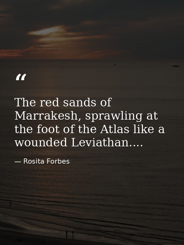 The red sands of Marrakesh, sprawling at the foot of the Atlas like a wounded Leviathan.... — Rosita Forbes