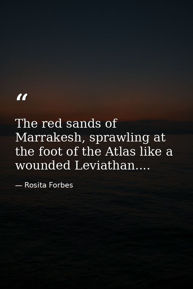 The red sands of Marrakesh, sprawling at the foot of the Atlas like a wounded Leviathan.... — Rosita Forbes