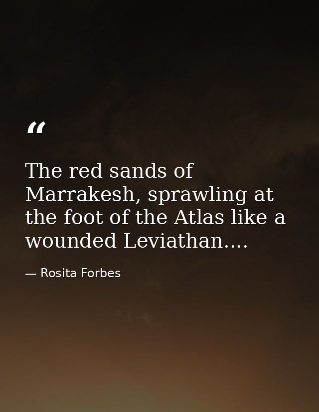 The red sands of Marrakesh, sprawling at the foot of the Atlas like a wounded Leviathan.... — Rosita Forbes