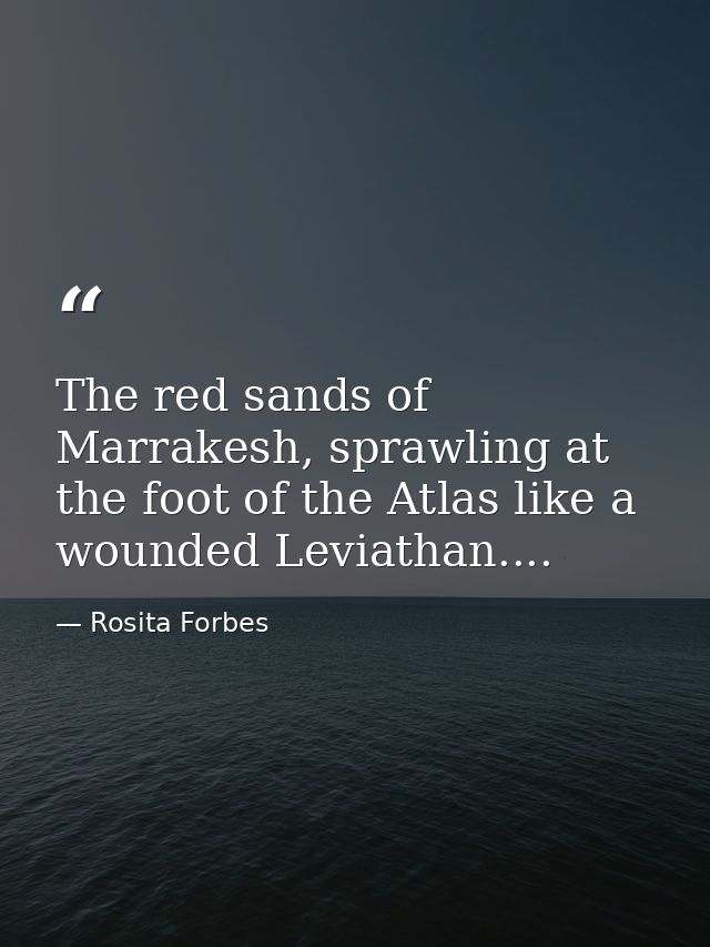 The red sands of Marrakesh, sprawling at the foot of the Atlas like a wounded Leviathan.... — Rosita Forbes