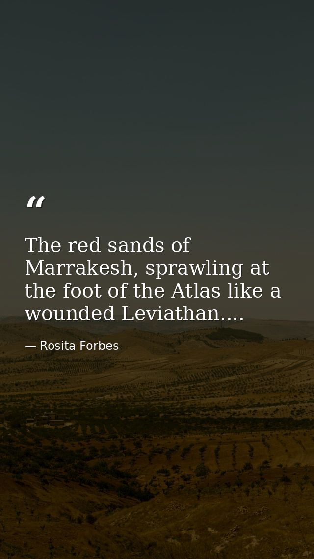 The red sands of Marrakesh, sprawling at the foot of the Atlas like a wounded Leviathan.... — Rosita Forbes