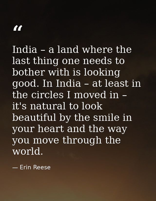 India – a land where the last thing one needs to bother with is looking good. In India – at least in the circles I moved — Erin Reese