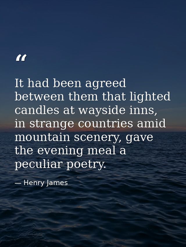 It had been agreed between them that lighted candles at wayside inns, in strange countries amid mountain scenery, gave t — Henry James