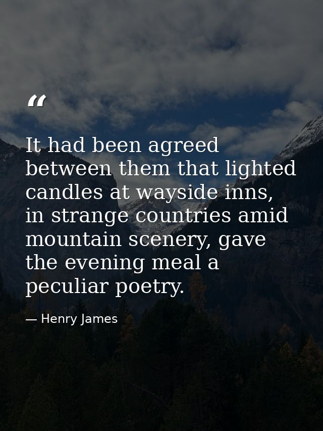 It had been agreed between them that lighted candles at wayside inns, in strange countries amid mountain scenery, gave t — Henry James