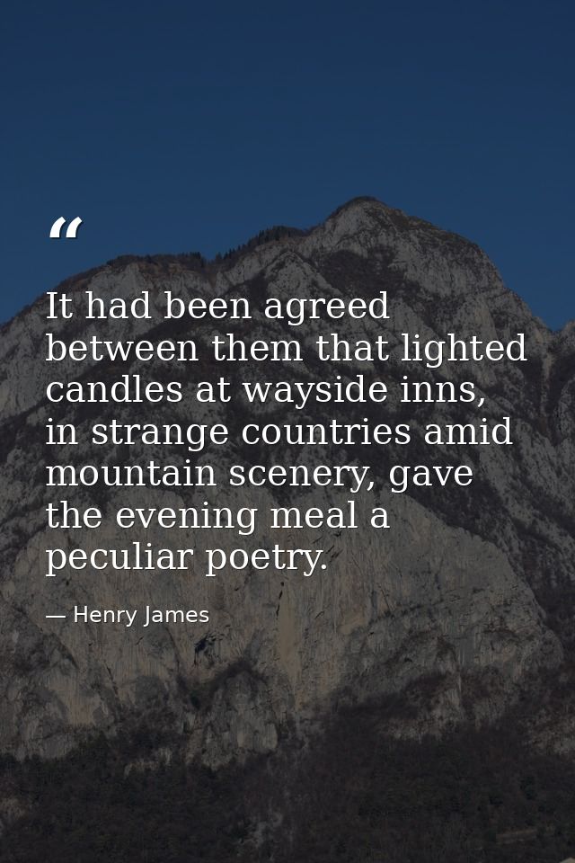 It had been agreed between them that lighted candles at wayside inns, in strange countries amid mountain scenery, gave t — Henry James