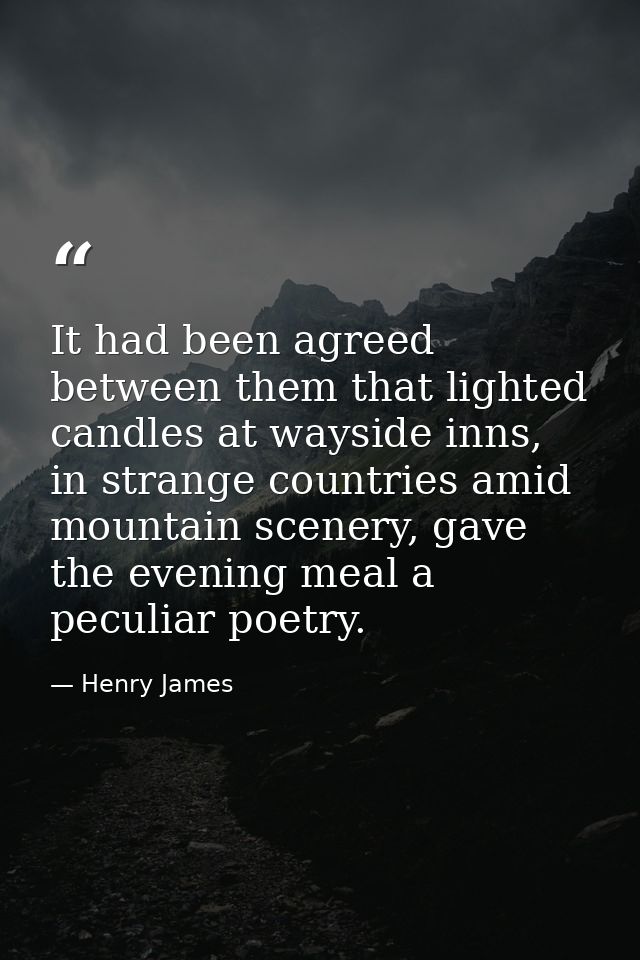 It had been agreed between them that lighted candles at wayside inns, in strange countries amid mountain scenery, gave t — Henry James