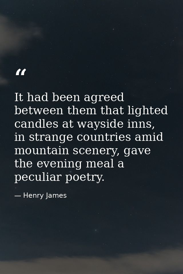 It had been agreed between them that lighted candles at wayside inns, in strange countries amid mountain scenery, gave t — Henry James
