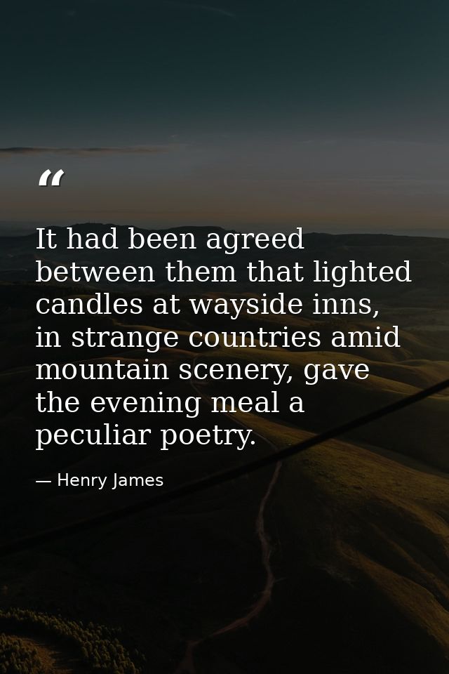 It had been agreed between them that lighted candles at wayside inns, in strange countries amid mountain scenery, gave t — Henry James
