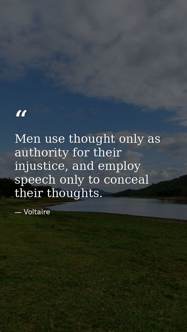 Men use thought only as authority for their injustice, and employ speech only to conceal their thoughts. — Voltaire