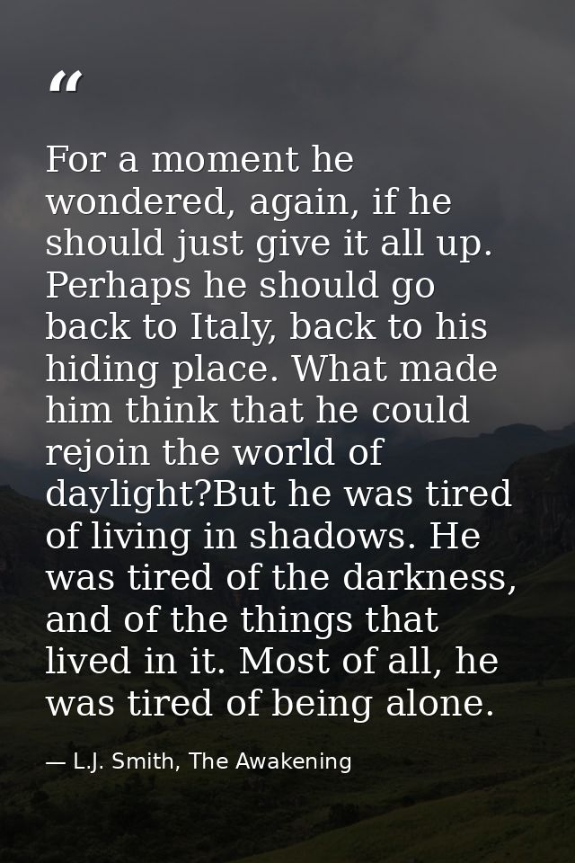 For a moment he wondered, again, if he should just give it all up. Perhaps he should go back to Italy, back to his hidin — L.J. Smith, The Awakening