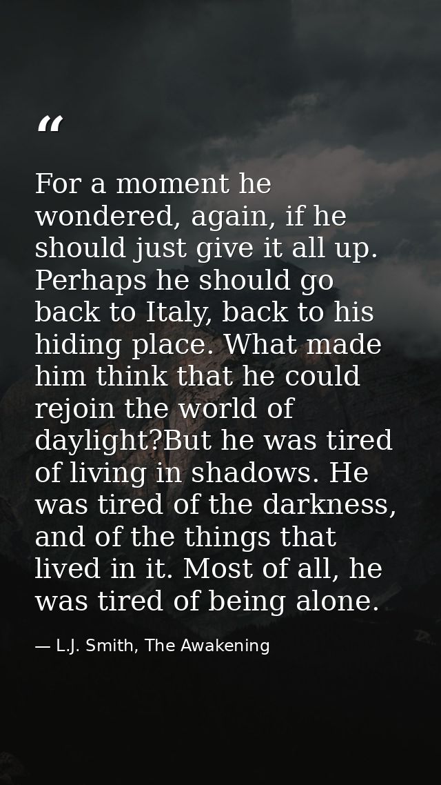 For a moment he wondered, again, if he should just give it all up. Perhaps he should go back to Italy, back to his hidin — L.J. Smith, The Awakening