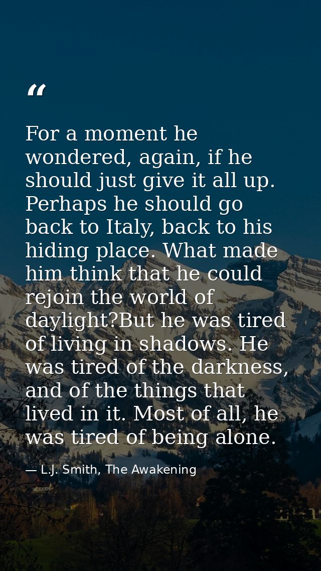 For a moment he wondered, again, if he should just give it all up. Perhaps he should go back to Italy, back to his hidin — L.J. Smith, The Awakening