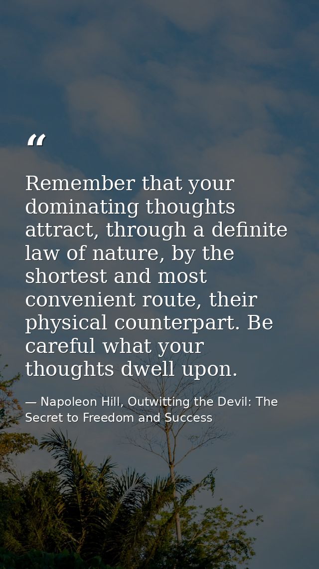 Remember that your dominating thoughts attract, through a definite law of nature, by the shortest and most convenient ro — Napoleon Hill, Outwitting the Devil: The Secret to Freedom and Success
