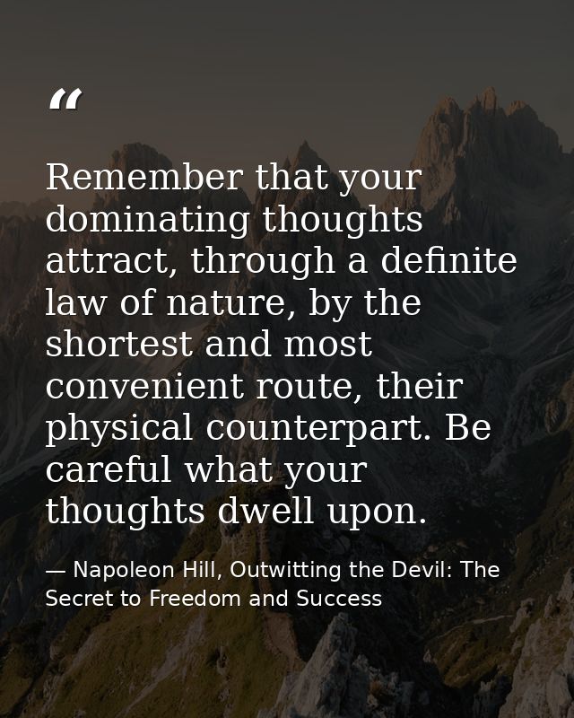 Remember that your dominating thoughts attract, through a definite law of nature, by the shortest and most convenient ro — Napoleon Hill, Outwitting the Devil: The Secret to Freedom and Success