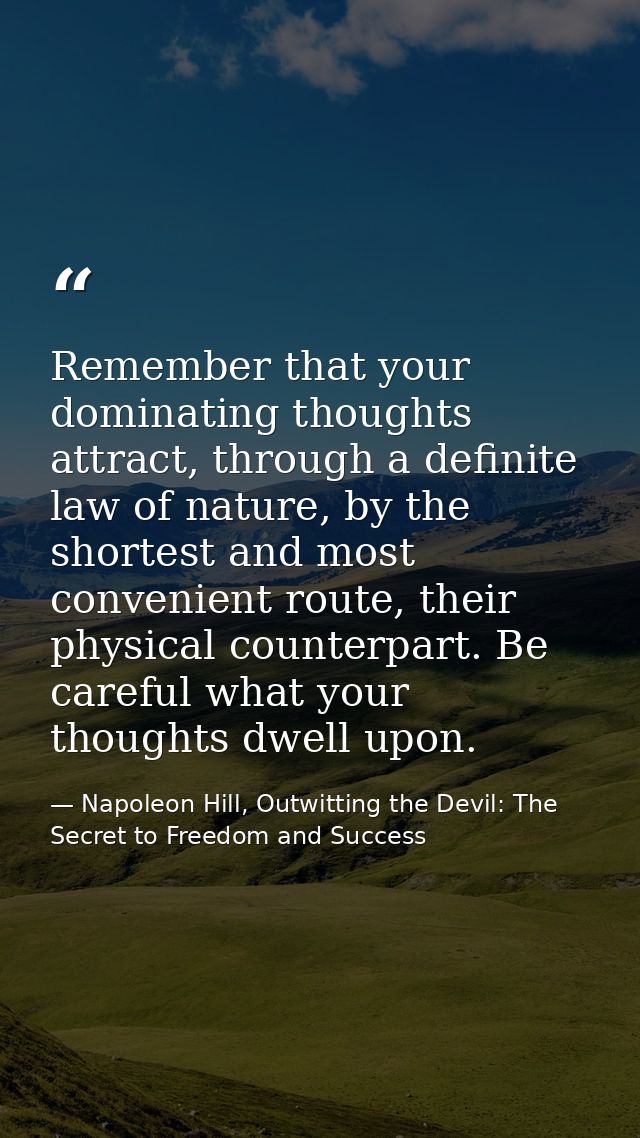 Remember that your dominating thoughts attract, through a definite law of nature, by the shortest and most convenient ro — Napoleon Hill, Outwitting the Devil: The Secret to Freedom and Success