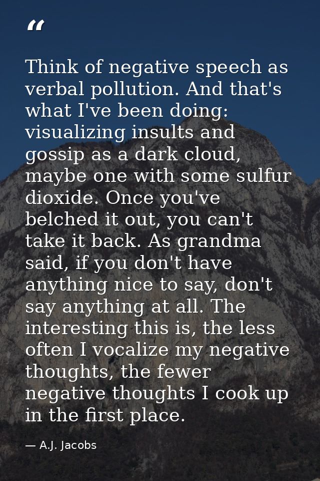 Think of negative speech as verbal pollution. And that's what I've been doing: visualizing insults and gossip as a dark  — A.J. Jacobs
