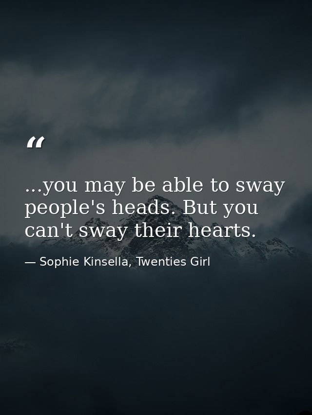 ...you may be able to sway people's heads. But you can't sway their hearts. — Sophie Kinsella, Twenties Girl