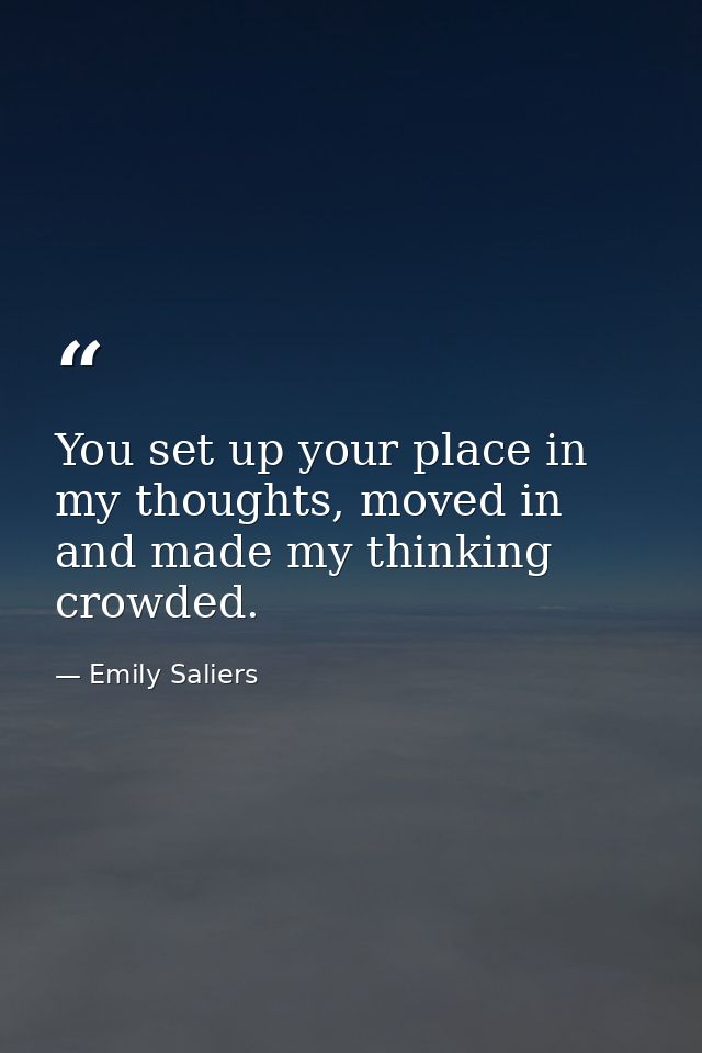 You set up your place in my thoughts, moved in and made my thinking crowded. — Emily Saliers